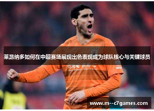 莱昂纳多如何在中超赛场展现出色表现成为球队核心与关键球员 莱昂纳多如何在中超赛场展现出色表现成为球队核心与关键球员