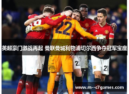 英超豪门激战再起 曼联曼城利物浦切尔西争夺冠军宝座 英超豪门激战再起 曼联曼城利物浦切尔西争夺冠军宝座