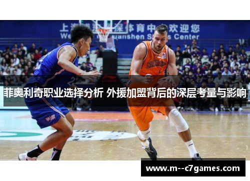 菲奥利奇职业选择分析 外援加盟背后的深层考量与影响 菲奥利奇职业选择分析 外援加盟背后的深层考量与影响