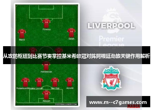 从攻防枢纽到比赛节奏掌控基米希欧冠对阵阿根廷劲旅关键作用解析